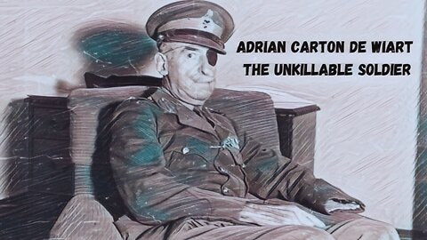 Adrian Carton de Wiart: The Unkillable Soldier