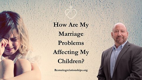 How Are My Marriage Problems Affecting My Children?