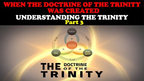 WHEN THE DOCTRINE OF THE TRINITY WAS CREATED: UNDERSTANDING THE TRINITY PART 3