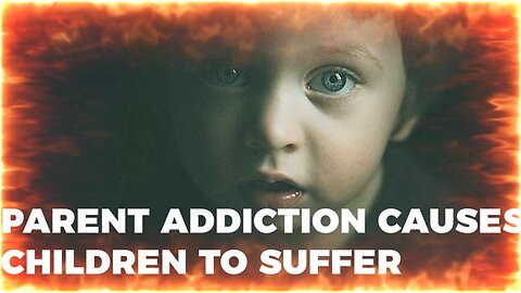 Parent 's Addiction causes children to suffer !