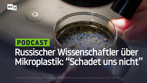 "Es schadet uns nicht": Russischer Wissenschaftler räumt mit Mythen über Mikroplastik auf