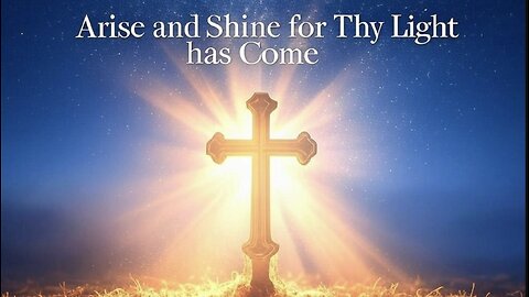 Arise and Shine for Thy Light has Come