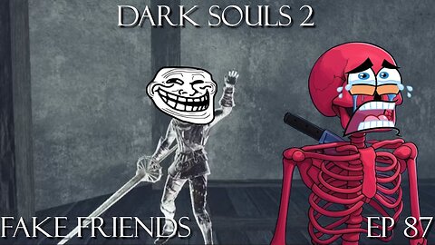 Dark Souls 2 Ep 87 Fake Friends