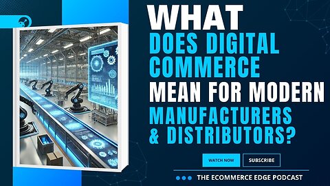 E494:📦WHAT DOES DIGITAL COMMERCE MEAN FOR MODERN MANUFACTURERS & DISTRIBUTORS?