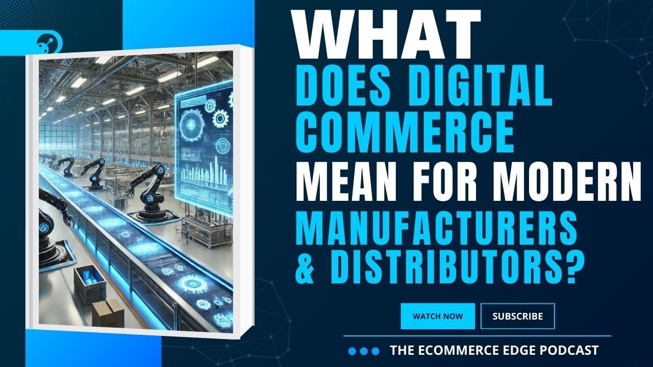 E494:📦WHAT DOES DIGITAL COMMERCE MEAN FOR MODERN MANUFACTURERS & DISTRIBUTORS?
