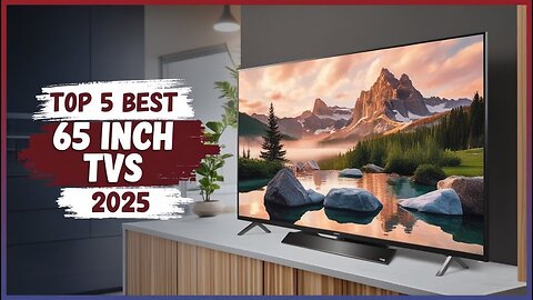 Best 65 Inch TVs 2025 - (Which One is Right for You?)