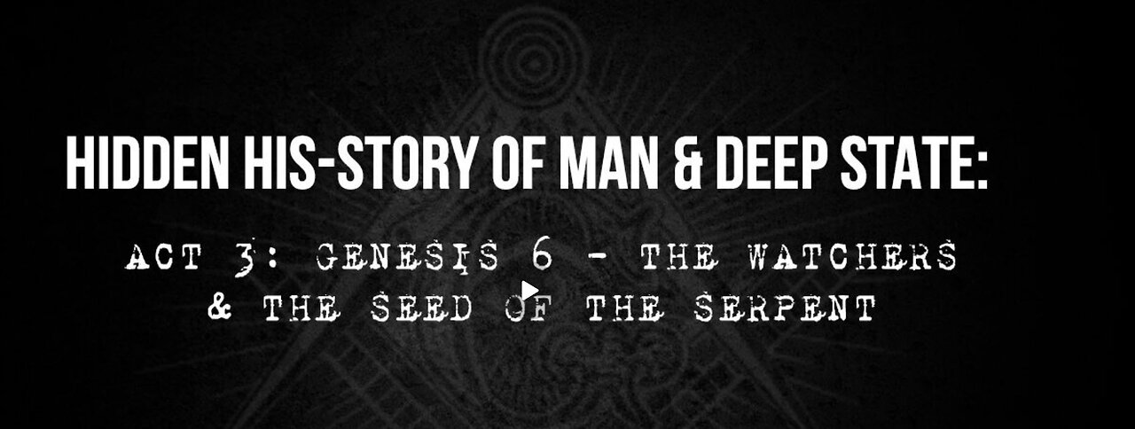The Hidden His-Story of Man Documentary: ACT 3 - GENESIS 6 - THE WATCHERS, THE SEED OF THE SERPENT