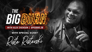 The Big Burn Episode 26 | Special Guest Riste Ristevski