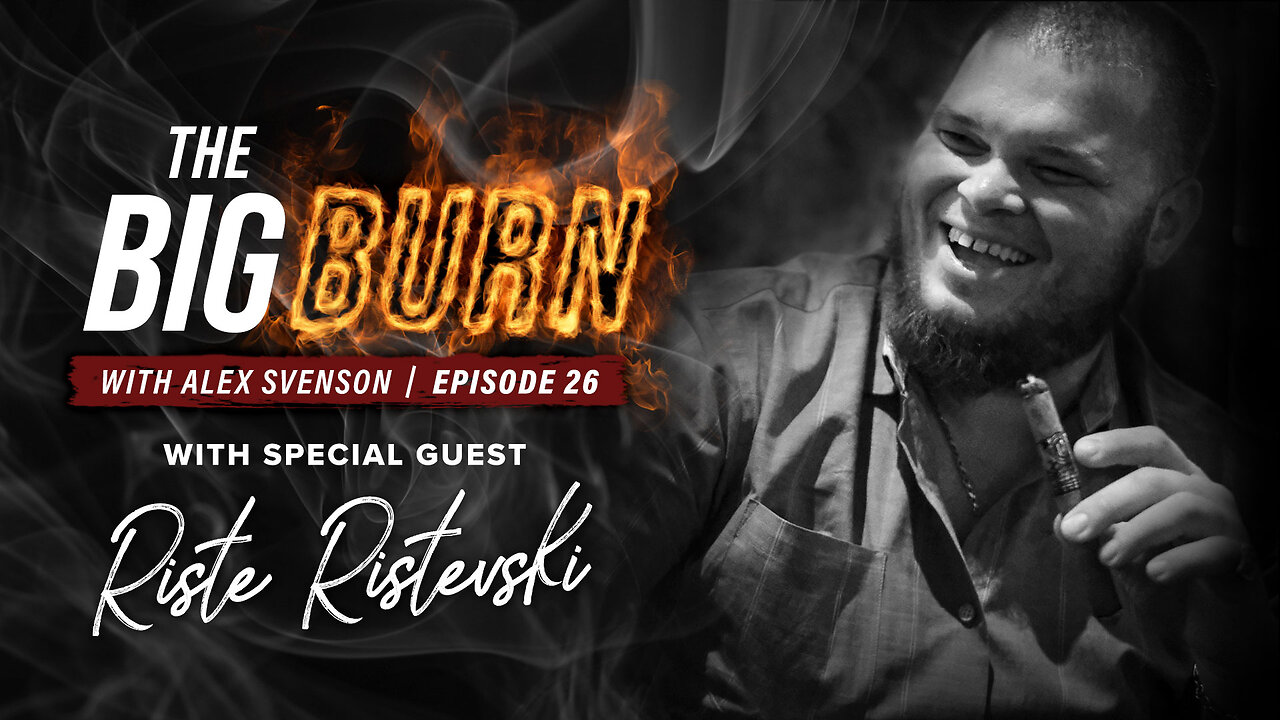 The Big Burn Episode 26 | Special Guest Riste Ristevski