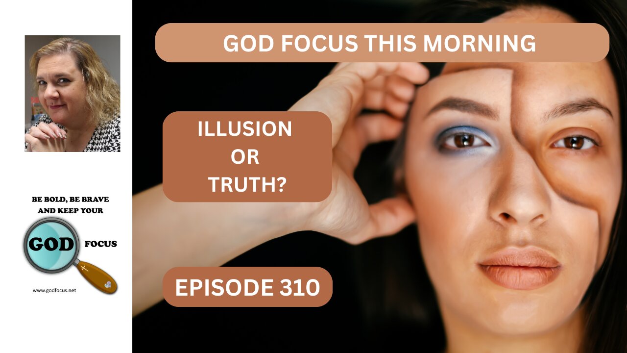 GOD FOCUS THIS MORNING EP310 ILLUSION OR TRUTH