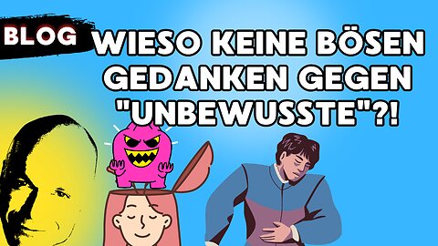 Wieso keine bösen Gedanken gegen "Unbewußte"?!