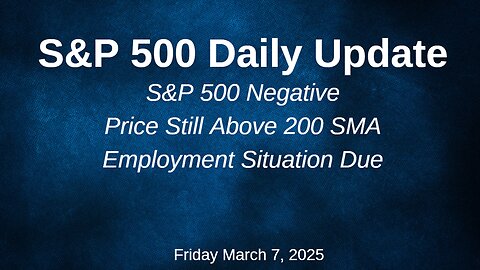 S&P 500 Daily Update for Friday March 7, 2025
