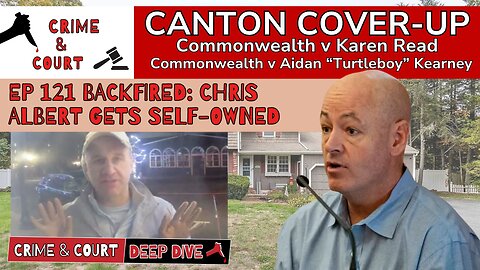 EP 121 Backfired: Chris Albert Gets Self-Owned (Canton Cover-Up/CW v Karen Read)