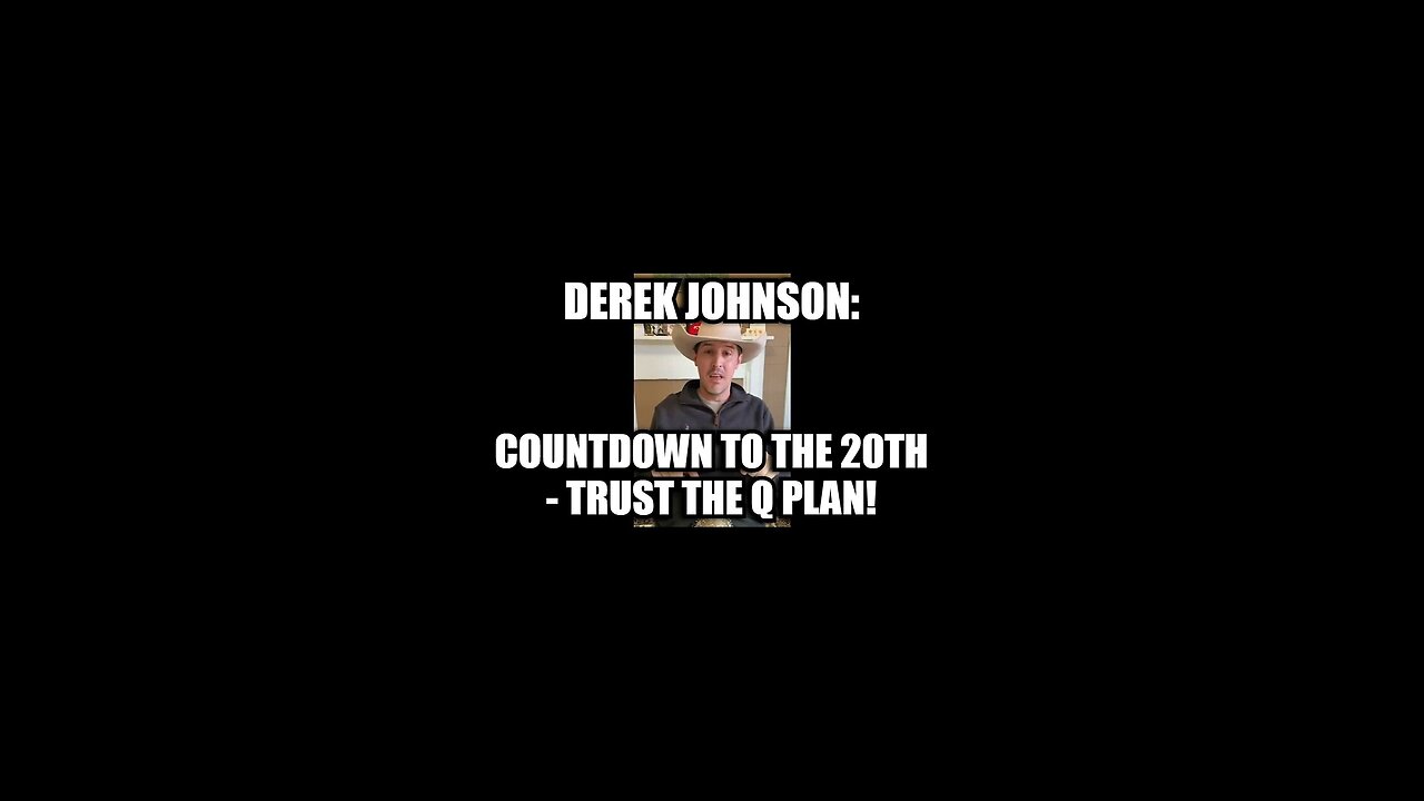 Derek Johnson: Countdown to the 20th - Trust the Q Plan!