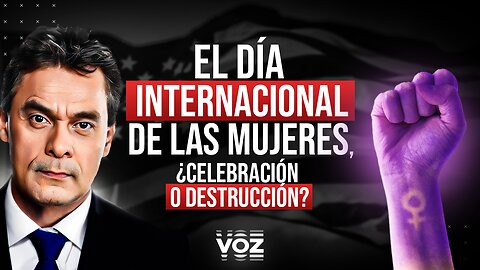 El Día Internacional de las Mujeres, ¿Celebración o destrucción? - Episodio 106