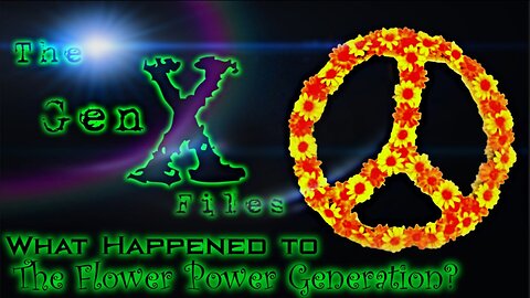 The Gen X Files! Episode 4: What Happned to the Flower Power Generation?