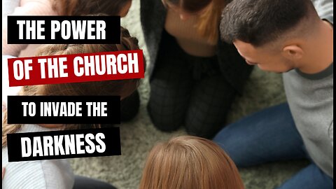 The Power of the Church to Invade Darkness