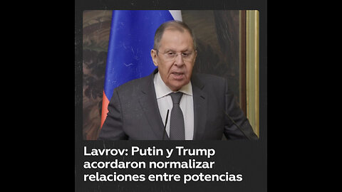 Lavrov: Putin y Trump coinciden en cerrar un capítulo “anómalo” en las relaciones bilaterales