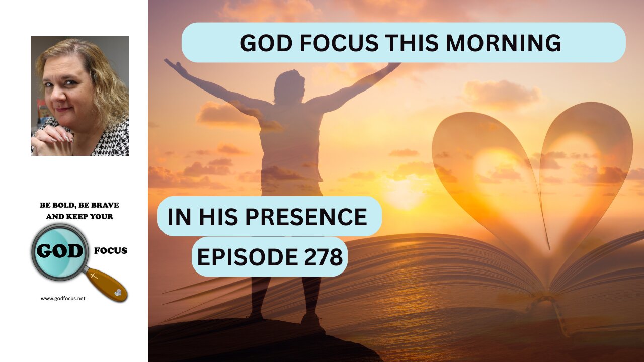 GOD FOCUS THIS MORNING - EP278 IN HIS PRESENCE