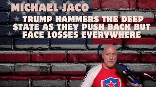 Michael Jaco: Trump Hammers The Deep State As They Push Back But Face Losses Everywhere.