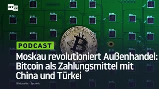 Moskau revolutioniert Außenhandel: Bitcoin als Zahlungsmittel mit China und Türkei