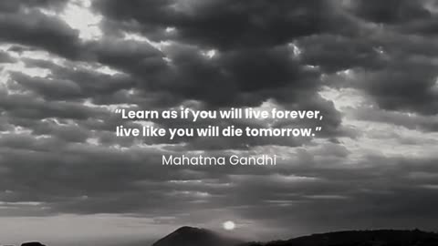 Learn as if you will live forever, live like you will die tomorrow.