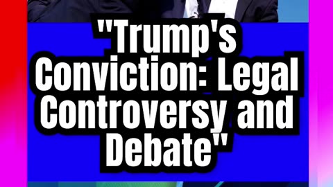 _Trump's Conviction_ Legal Controversy and Debate_