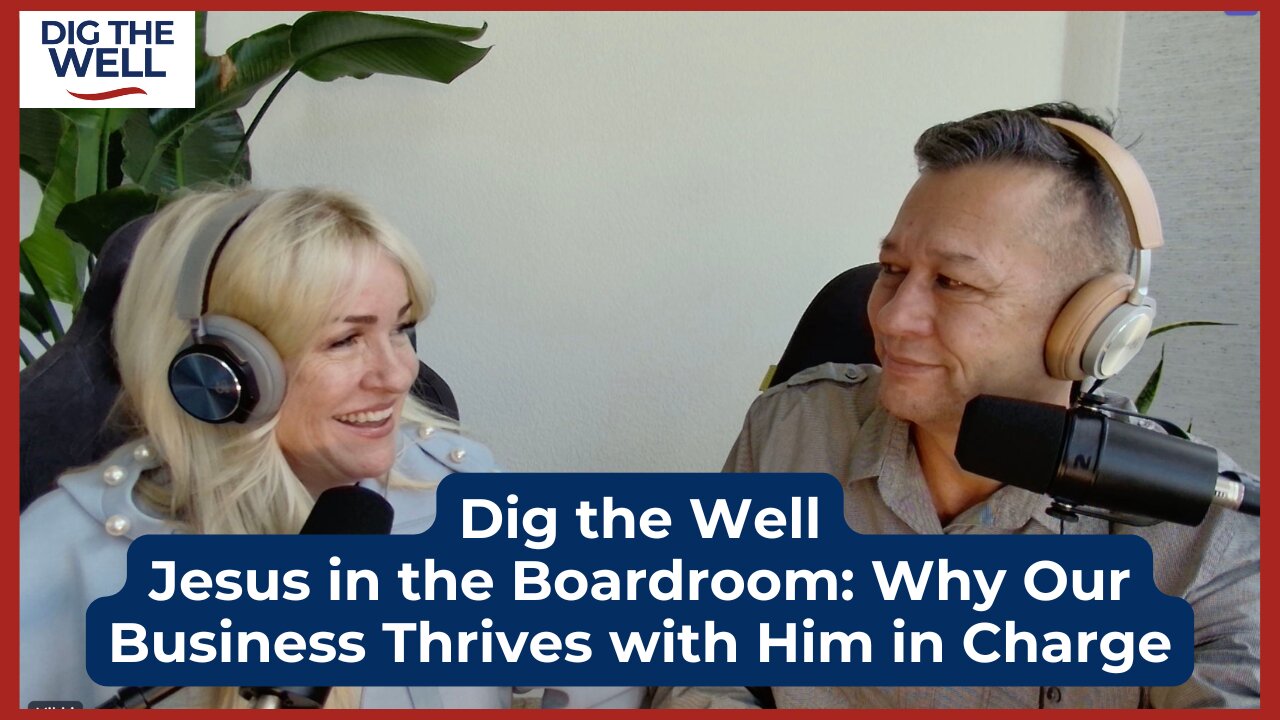 Dig the Well | Episode 20: Jesus in the Boardroom: Why Our Business Thrives with Him in Charge