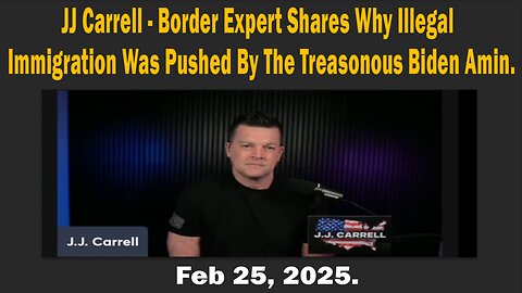 JJ Carrell - Border Expert Shares Why Illegal Immigration Was Pushed By The Treasonous Biden Amin.
