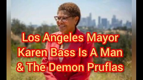 Los Angeles Mayor Karen Bass Is A Man & The Demon Pruflas