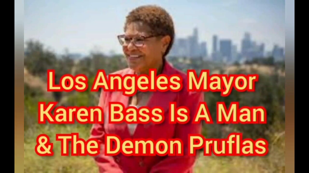 Los Angeles Mayor Karen Bass Is A Man & The Demon Pruflas