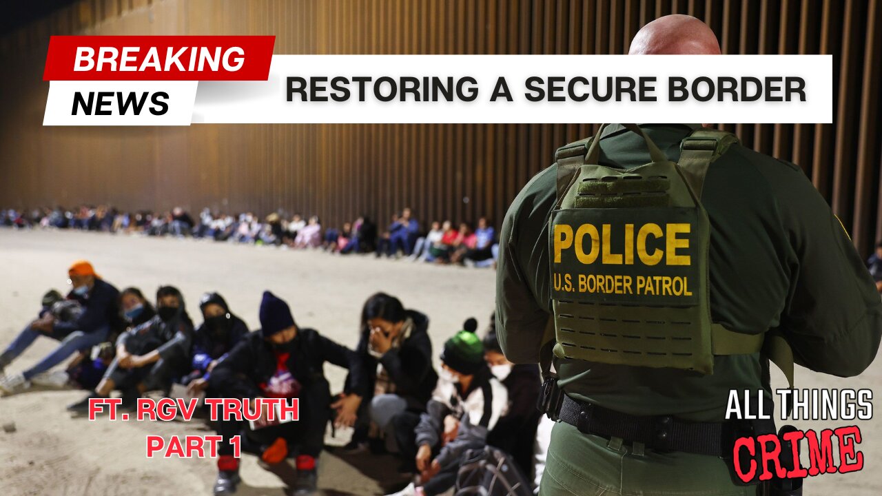 Restoring a Secure Border - Ft. RGV Truth Part 1