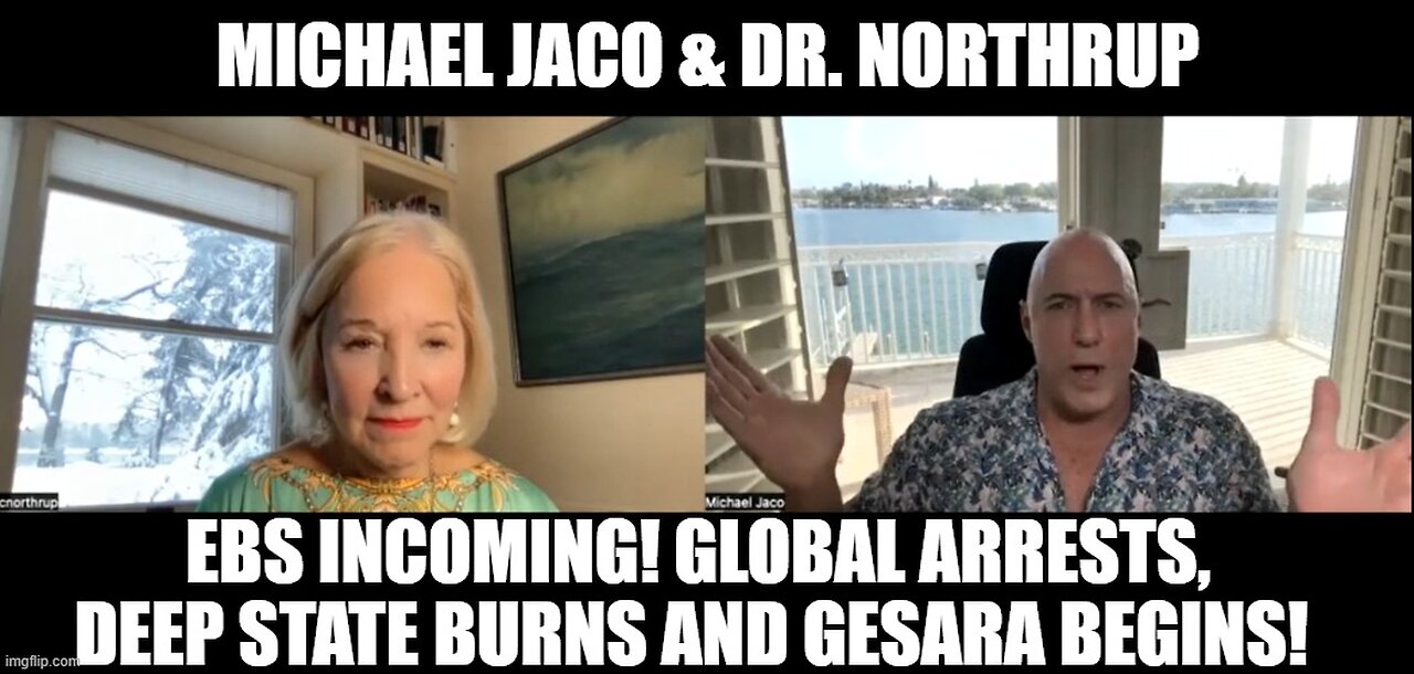 Michael Jaco & Dr. Northrup- EBS Incoming! Global Arrests, Deep State Burns and GESARA Begins!