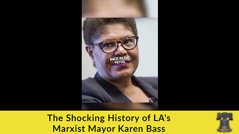 The Shocking History of LA's Marxist Mayor Karen Bass