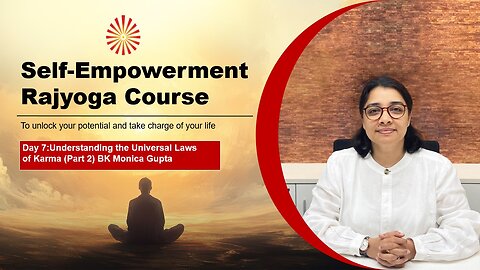Day-7 :Understanding the Universal Laws of Karma (Part 2) BK Monica Gupta