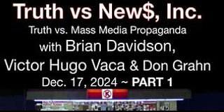 Truth vs. NEW$, Inc Part 1 (17 December 2024) with Brian Davidson, Victor-Hugo Vaca & Don Grahn