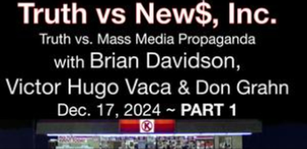 Truth vs. NEW$, Inc Part 1 (17 December 2024) with Brian Davidson, Victor-Hugo Vaca & Don Grahn