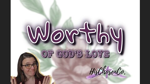 Worthy of God's Great Love | HisChosenCo | Identity in Christ