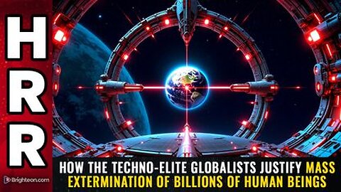 How the TECHNO-ELITE globalists justify mass extermination of BILLIONS of human beings
