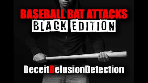 BASEBALL BAT ATTACKS 'BLACK EDITION'-DECEITDELUSIONDETECTION