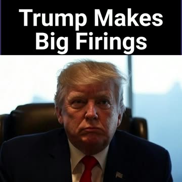 Trump Makes Big Firings