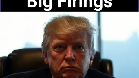 Trump Makes Big Firings