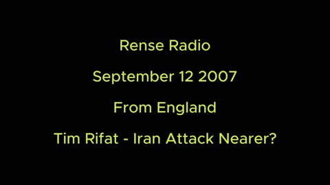 Rense Radio: September 12 2007 From England - Tim Rifat - Iran Attack Nearer?