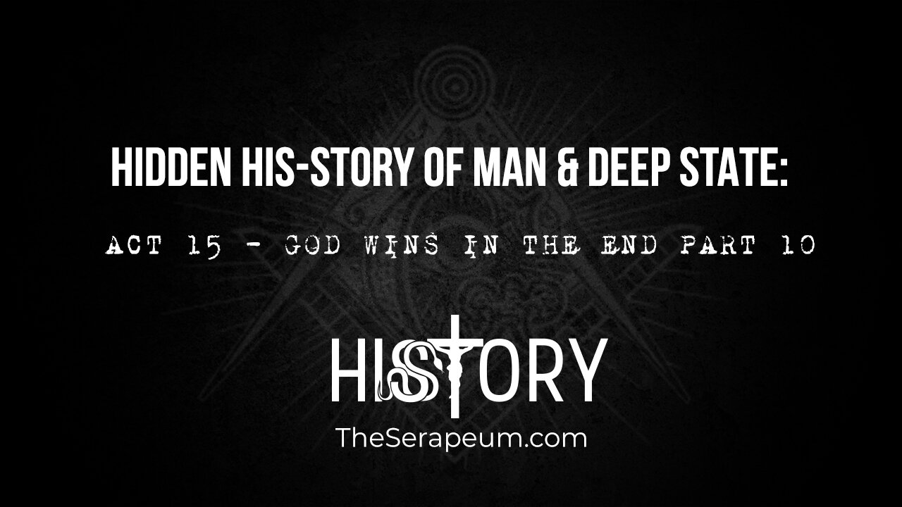 Hidden His-Story of Man & Deep State: Act 15 - God Wins In The End Part 10