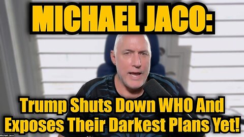 Michael Jaco: Trump Shuts Down WHO & Exposes Their Darkest Plans Yet!