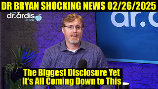 DR BRYAN BOMBSHELL 02/26/2025 🔥 The Biggest Disclosure Yet - It's All Coming Down to This!