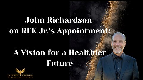 John Richardson on RFK Jr.'s Appointment- A Vision for a Healthier Future