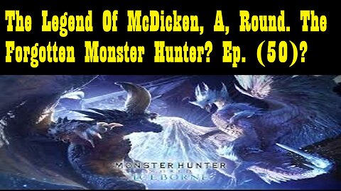 The Legend Of McDicken, A, Round. The Forgotten Monster Hunter? Ep. (50)? #monsterhunterworld
