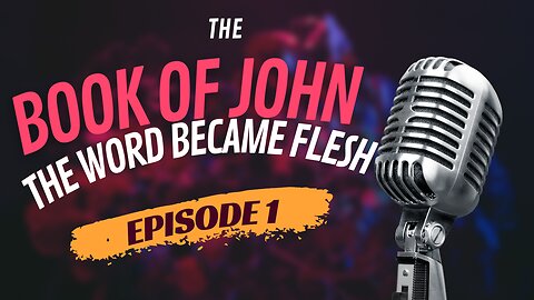 Episode 1 | The Book of John Chapter 1 | The Word Became Flesh