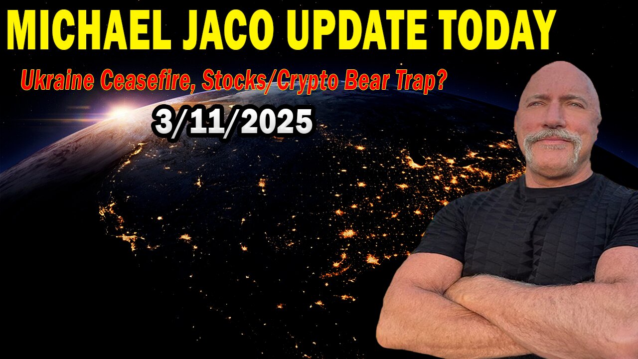 Michael Jaco Situation Update Mar 11: "World News Update With Michael Jaco. Ukraine Ceasefire, Stocks/Crypto Bear Trap?"